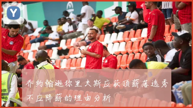 乔约翰逊称里夫斯应获顶薪落选秀不应降薪的理由分析
